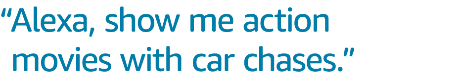 “Alexa, show me action movies with car chases.”
